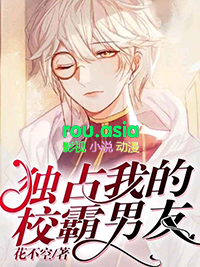 独占我的校霸男友独占我的校霸男友